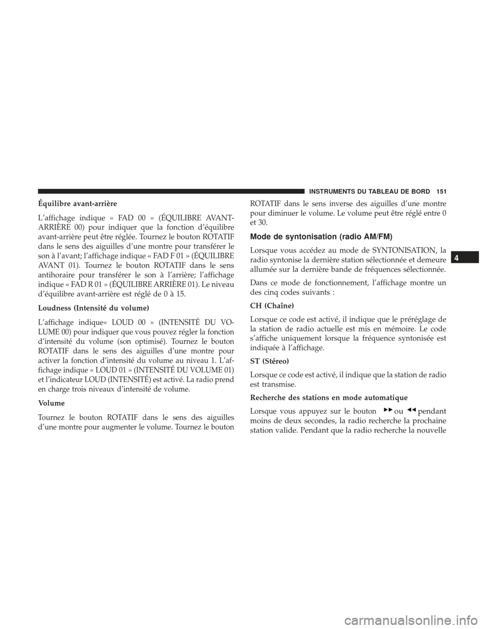 Ram ProMaster 2017 Manuel du propriétaire (in French) Équilibre avant-arrière
L’affichage indique « FAD 00 » (ÉQUILIBRE AVANT-
ARRIÈRE 00) pour indiquer que la fonction d’équilibre
avant-arrière peut être réglée. Tournez le bouton ROTATIF
Ram ProMaster 2017 Manuel du propriétaire (in French) Équilibre avant-arrière
L’affichage indique « FAD 00 » (ÉQUILIBRE AVANT-
ARRIÈRE 00) pour indiquer que la fonction d’équilibre
avant-arrière peut être réglée. Tournez le bouton ROTATIF