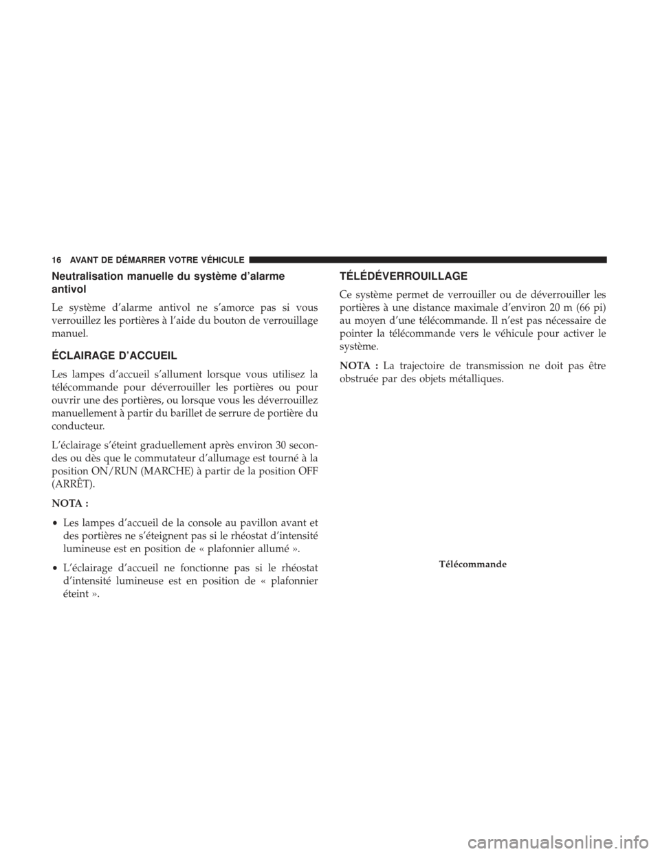 Ram ProMaster 2017 Manuel du propriétaire (in French) Neutralisation manuelle du système d’alarme
antivol
Le système d’alarme antivol ne s’amorce pas si vous
verrouillez les portières à l’aide du bouton de verrouillage
manuel.
ÉCLAIRAGE D’ Ram ProMaster 2017 Manuel du propriétaire (in French) Neutralisation manuelle du système d’alarme
antivol
Le système d’alarme antivol ne s’amorce pas si vous
verrouillez les portières à l’aide du bouton de verrouillage
manuel.
ÉCLAIRAGE D’