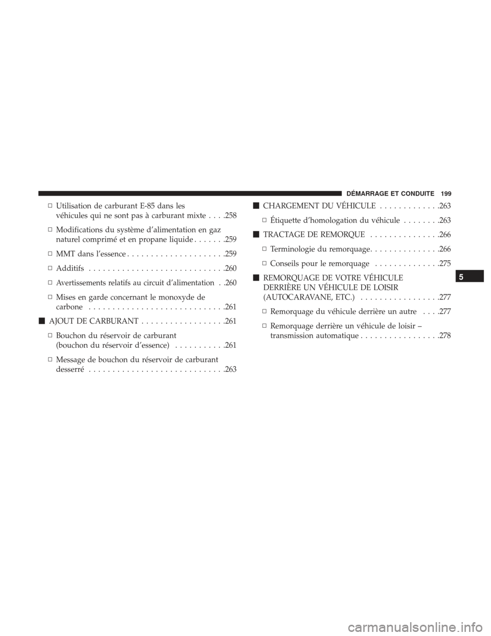 Ram ProMaster 2017  Manuel du propriétaire (in French)  ▫Utilisation de carburant E-85 dans les
véhicules qui ne sont pas à carburant mixte . . . .258
▫ Modifications du système d’alimentation en gaz
naturel comprimé et en propane liquide .......