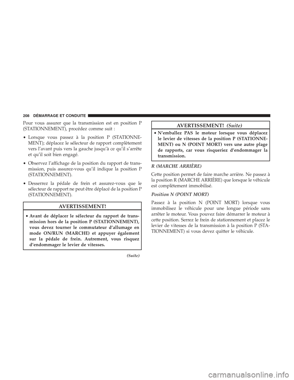 Ram ProMaster 2017  Manuel du propriétaire (in French)  Pour vous assurer que la transmission est en position P
(STATIONNEMENT), procédez comme suit :
•Lorsque vous passez à la position P (STATIONNE-
MENT); déplacez le sélecteur de rapport complètem