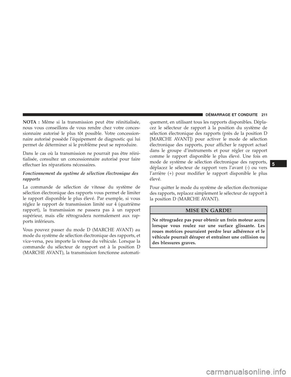 Ram ProMaster 2017  Manuel du propriétaire (in French)  NOTA :Même si la transmission peut être réinitialisée,
nous vous conseillons de vous rendre chez votre conces-
sionnaire autorisé le plus tôt possible. Votre concession-
naire autorisé possède