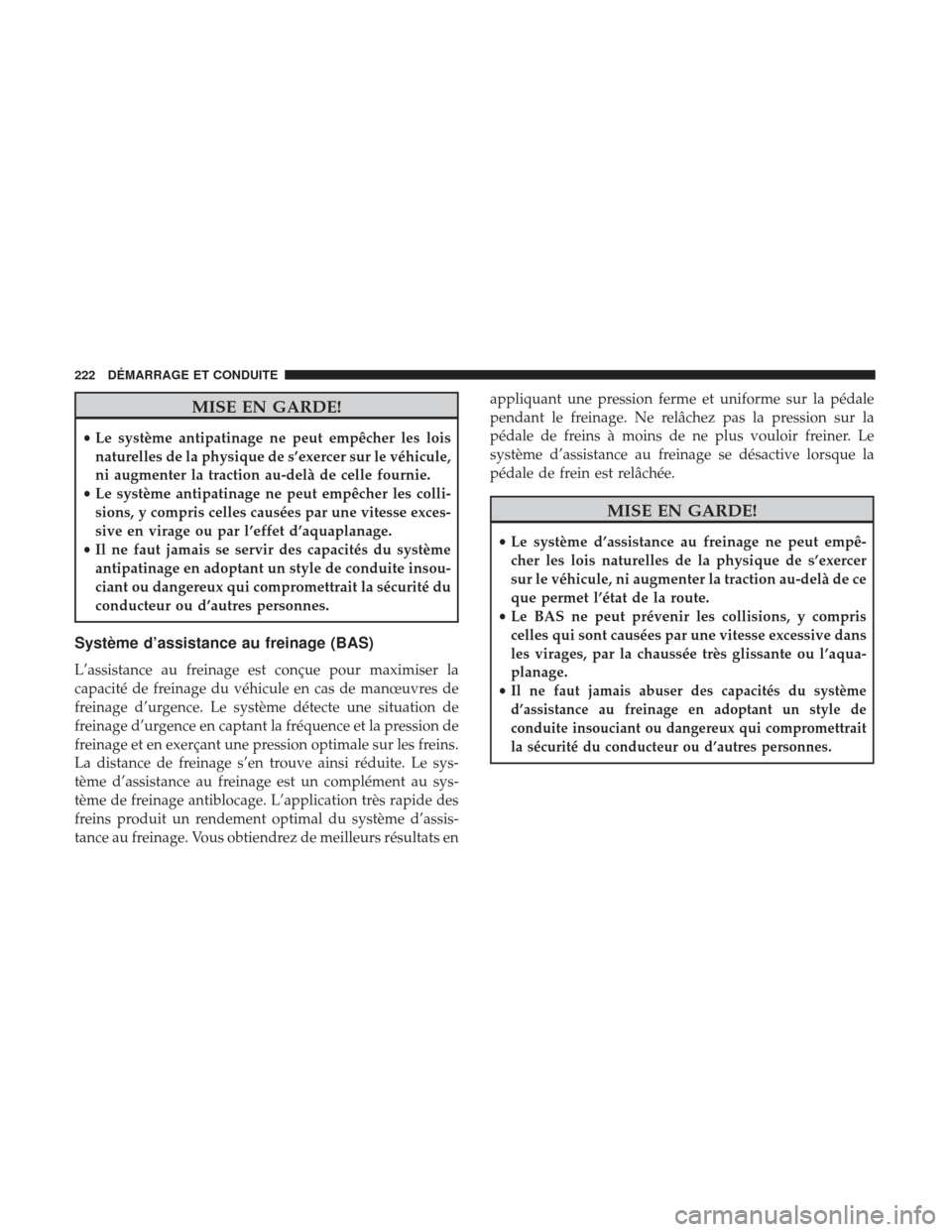 Ram ProMaster 2017  Manuel du propriétaire (in French)  MISE EN GARDE!
•Le système antipatinage ne peut empêcher les lois
naturelles de la physique de s’exercer sur le véhicule,
ni augmenter la traction au-delà de celle fournie.
• Le système ant