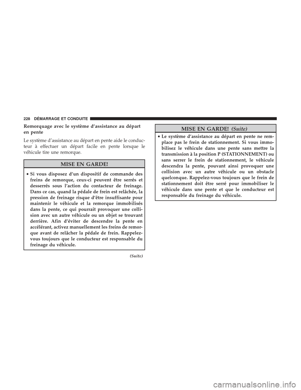 Ram ProMaster 2017 Manuel du propriétaire (in French) Remorquage avec le système d’assistance au départ
en pente
Le système d’assistance au départ en pente aide le conduc-
teur à effectuer un départ facile en pente lorsque le
véhicule tire une Ram ProMaster 2017 Manuel du propriétaire (in French) Remorquage avec le système d’assistance au départ
en pente
Le système d’assistance au départ en pente aide le conduc-
teur à effectuer un départ facile en pente lorsque le
véhicule tire une