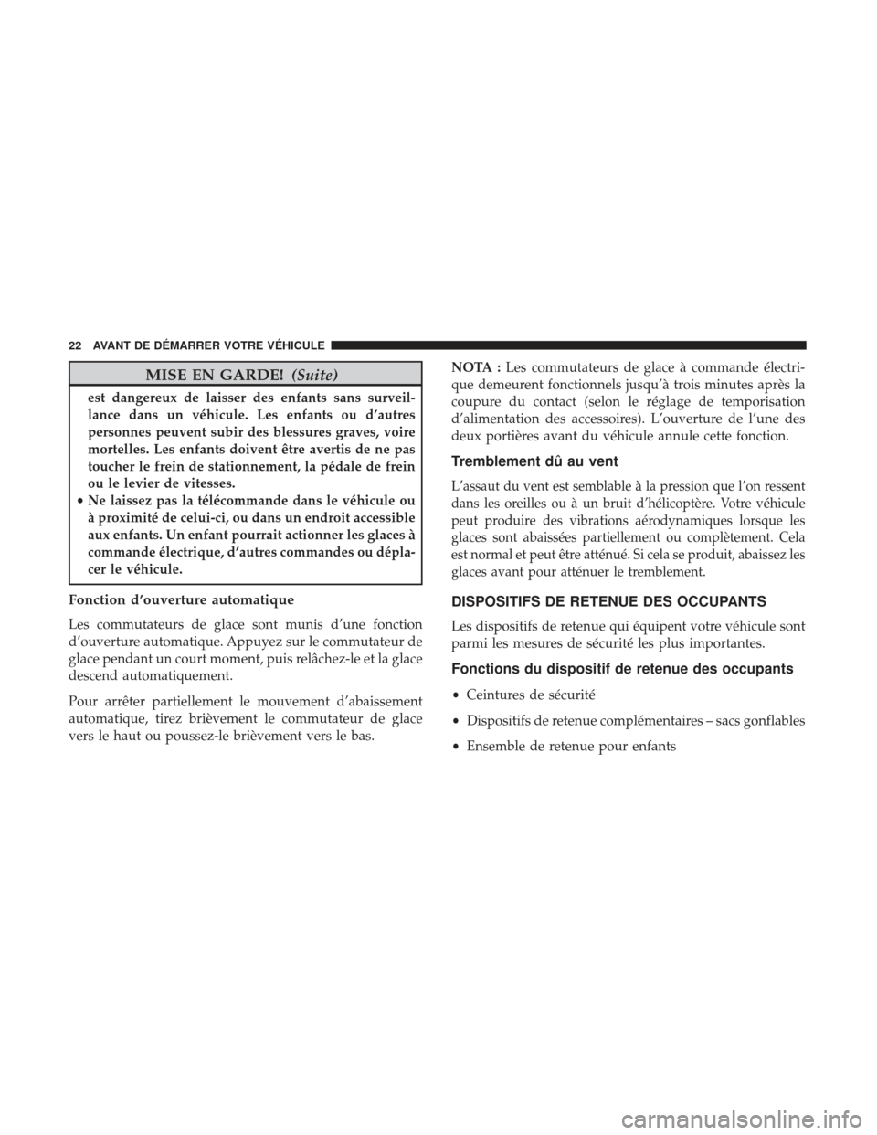 Ram ProMaster 2017 Manuel du propriétaire (in French) MISE EN GARDE!(Suite)
est dangereux de laisser des enfants sans surveil-
lance dans un véhicule. Les enfants ou d’autres
personnes peuvent subir des blessures graves, voire
mortelles. Les enfants d Ram ProMaster 2017 Manuel du propriétaire (in French) MISE EN GARDE!(Suite)
est dangereux de laisser des enfants sans surveil-
lance dans un véhicule. Les enfants ou d’autres
personnes peuvent subir des blessures graves, voire
mortelles. Les enfants d