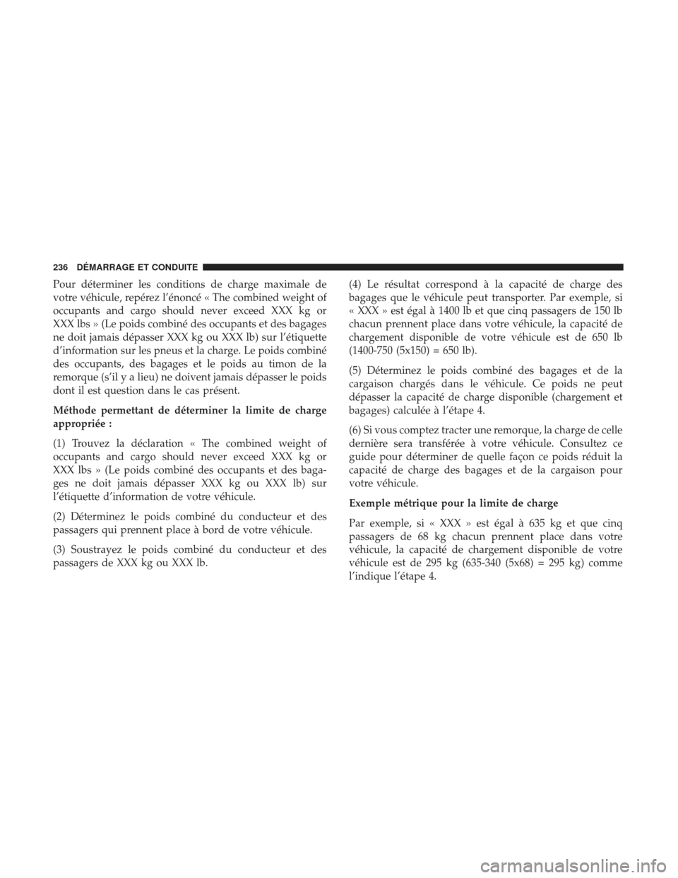 Ram ProMaster 2017 Manuel du propriétaire (in French) Pour déterminer les conditions de charge maximale de
votre véhicule, repérez l’énoncé « The combined weight of
occupants and cargo should never exceed XXX kg or
XXX lbs » (Le poids combiné d Ram ProMaster 2017 Manuel du propriétaire (in French) Pour déterminer les conditions de charge maximale de
votre véhicule, repérez l’énoncé « The combined weight of
occupants and cargo should never exceed XXX kg or
XXX lbs » (Le poids combiné d