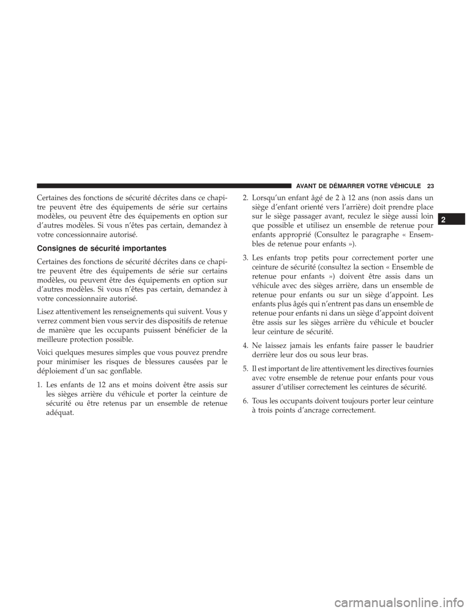 Ram ProMaster 2017 Manuel du propriétaire (in French) Certaines des fonctions de sécurité décrites dans ce chapi-
tre peuvent être des équipements de série sur certains
modèles, ou peuvent être des équipements en option sur
d’autres modèles. Ram ProMaster 2017 Manuel du propriétaire (in French) Certaines des fonctions de sécurité décrites dans ce chapi-
tre peuvent être des équipements de série sur certains
modèles, ou peuvent être des équipements en option sur
d’autres modèles.