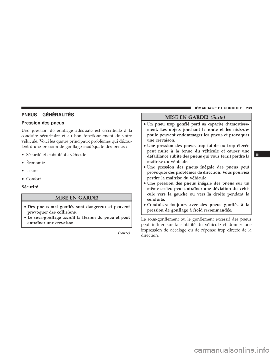 Ram ProMaster 2017  Manuel du propriétaire (in French)  PNEUS – GÉNÉRALITÉS
Pression des pneus
Une pression de gonflage adéquate est essentielle à la
conduite sécuritaire et au bon fonctionnement de votre
véhicule. Voici les quatre principaux prob