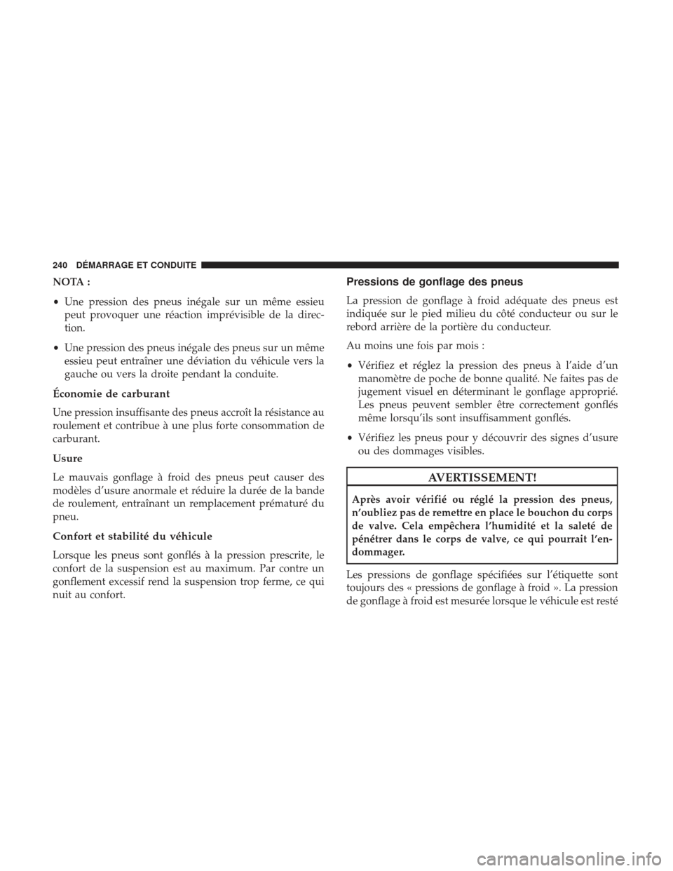Ram ProMaster 2017  Manuel du propriétaire (in French)  NOTA :
•Une pression des pneus inégale sur un même essieu
peut provoquer une réaction imprévisible de la direc-
tion.
• Une pression des pneus inégale des pneus sur un même
essieu peut entra