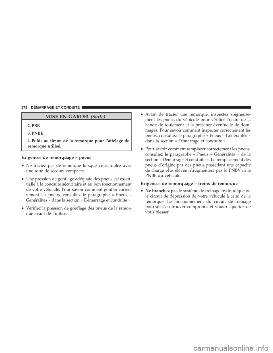 Ram ProMaster 2017  Manuel du propriétaire (in French)  MISE EN GARDE!(Suite)
2. PBR
3. PNBE
4. Poids au timon de la remorque pour l’attelage de
remorque utilisé.
Exigences de remorquage – pneus
•Ne tractez pas de remorque lorsque vous roulez avec
u