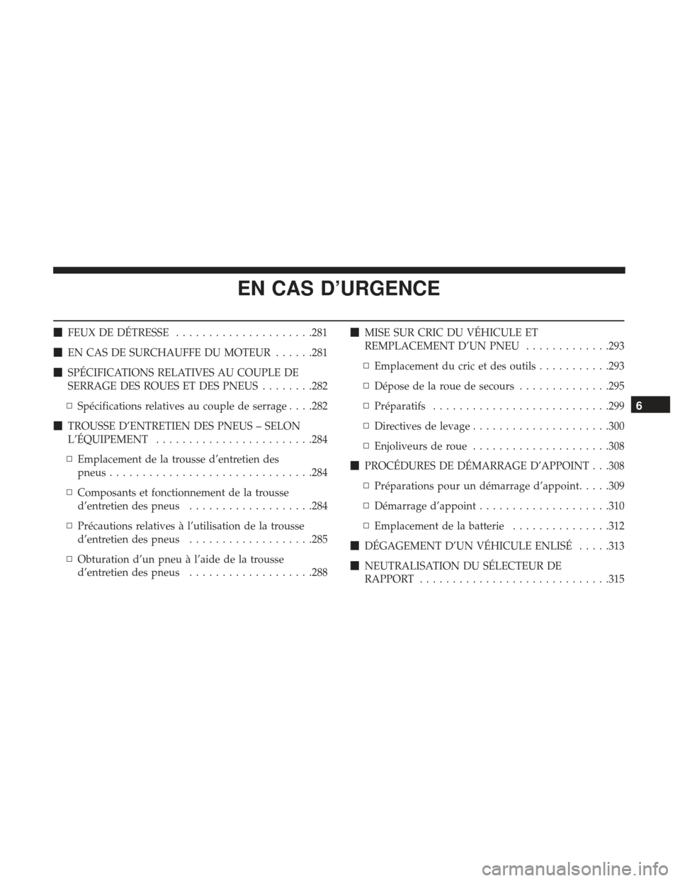 Ram ProMaster 2017 Manuel du propriétaire (in French) EN CAS D’URGENCE
FEUX DE DÉTRESSE .....................281
EN CAS DE SURCHAUFFE DU MOTEUR ......281
SPÉCIFICATIONS RELATIVES AU COUPLE DE
SERRAGE DES ROUES ET DES PNEUS ........282
▫ Spéci Ram ProMaster 2017 Manuel du propriétaire (in French) EN CAS D’URGENCE
FEUX DE DÉTRESSE .....................281
EN CAS DE SURCHAUFFE DU MOTEUR ......281
SPÉCIFICATIONS RELATIVES AU COUPLE DE
SERRAGE DES ROUES ET DES PNEUS ........282
▫ Spéci