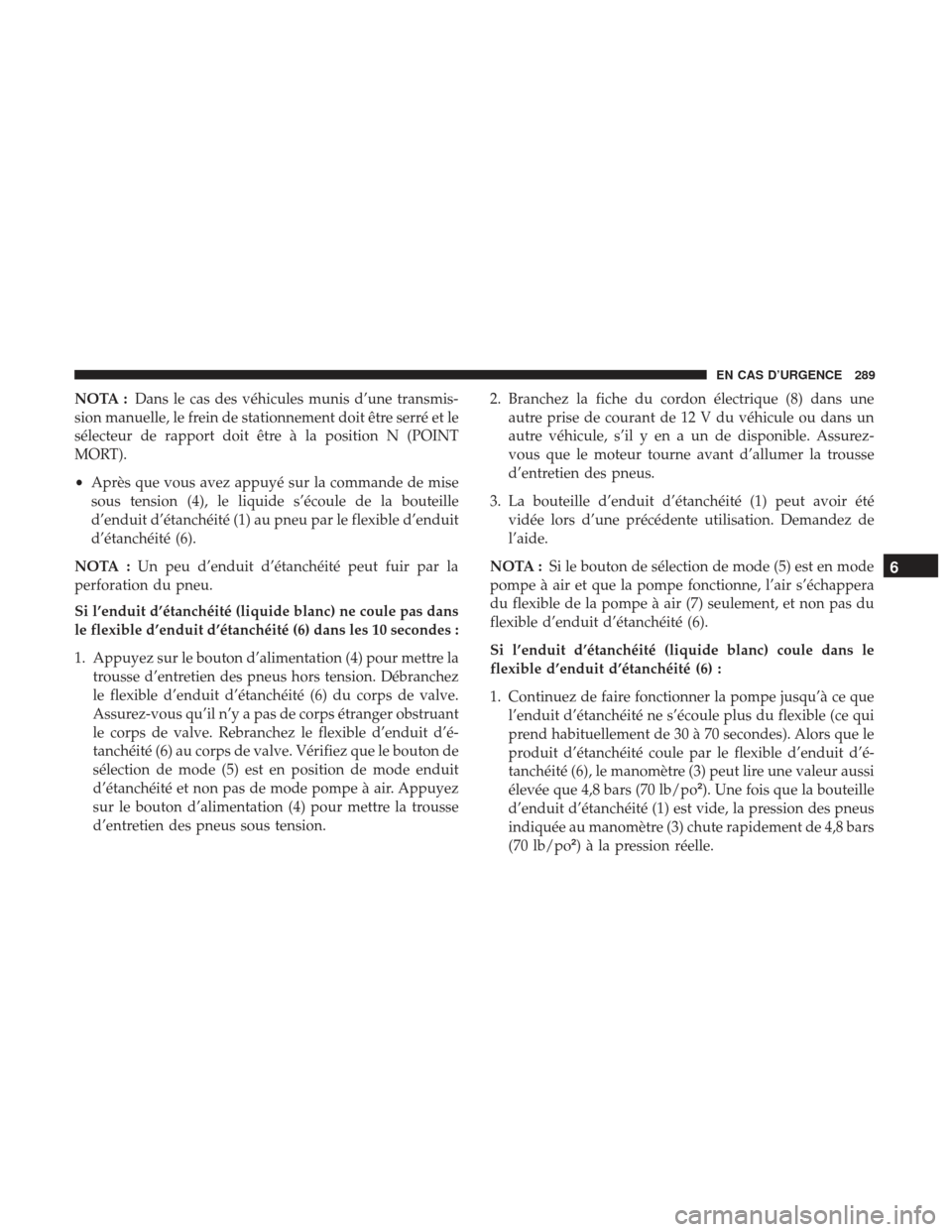 Ram ProMaster 2017 Manuel du propriétaire (in French) NOTA :Dans le cas des véhicules munis d’une transmis-
sion manuelle, le frein de stationnement doit être serré et le
sélecteur de rapport doit être à la position N (POINT
MORT).
• Après que Ram ProMaster 2017 Manuel du propriétaire (in French) NOTA :Dans le cas des véhicules munis d’une transmis-
sion manuelle, le frein de stationnement doit être serré et le
sélecteur de rapport doit être à la position N (POINT
MORT).
• Après que