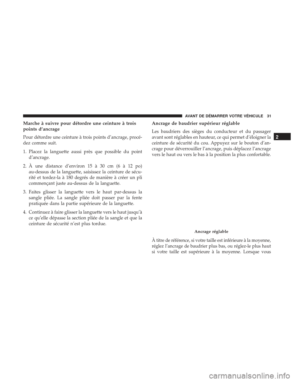 Ram ProMaster 2017  Manuel du propriétaire (in French)  Marche à suivre pour détordre une ceinture à trois
points d’ancrage
Pour détordre une ceinture à trois points d’ancrage, procé-
dez comme suit.
1. Placez la languette aussi près que possibl