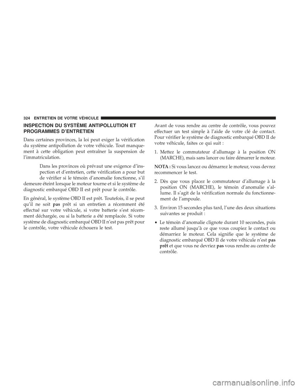 Ram ProMaster 2017 Manuel du propriétaire (in French) INSPECTION DU SYSTÈME ANTIPOLLUTION ET
PROGRAMMES D’ENTRETIEN
Dans certaines provinces, la loi peut exiger la vérification
du système antipollution de votre véhicule. Tout manque-
ment à cette Ram ProMaster 2017 Manuel du propriétaire (in French) INSPECTION DU SYSTÈME ANTIPOLLUTION ET
PROGRAMMES D’ENTRETIEN
Dans certaines provinces, la loi peut exiger la vérification
du système antipollution de votre véhicule. Tout manque-
ment à cette