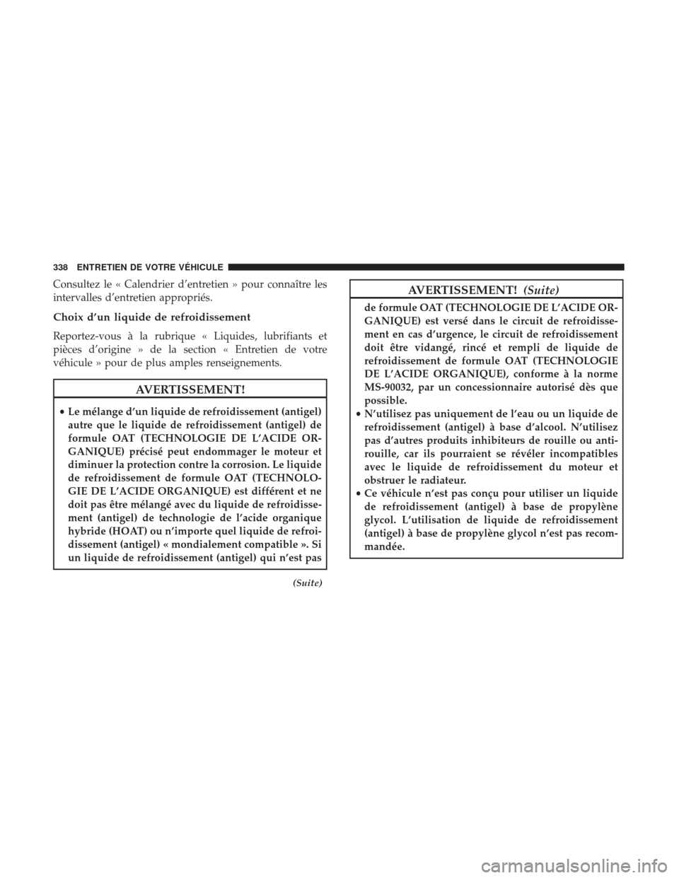 Ram ProMaster 2017 Manuel du propriétaire (in French) Consultez le « Calendrier d’entretien » pour connaître les
intervalles d’entretien appropriés.
Choix d’un liquide de refroidissement
Reportez-vous à la rubrique « Liquides, lubrifiants et
Ram ProMaster 2017 Manuel du propriétaire (in French) Consultez le « Calendrier d’entretien » pour connaître les
intervalles d’entretien appropriés.
Choix d’un liquide de refroidissement
Reportez-vous à la rubrique « Liquides, lubrifiants et
