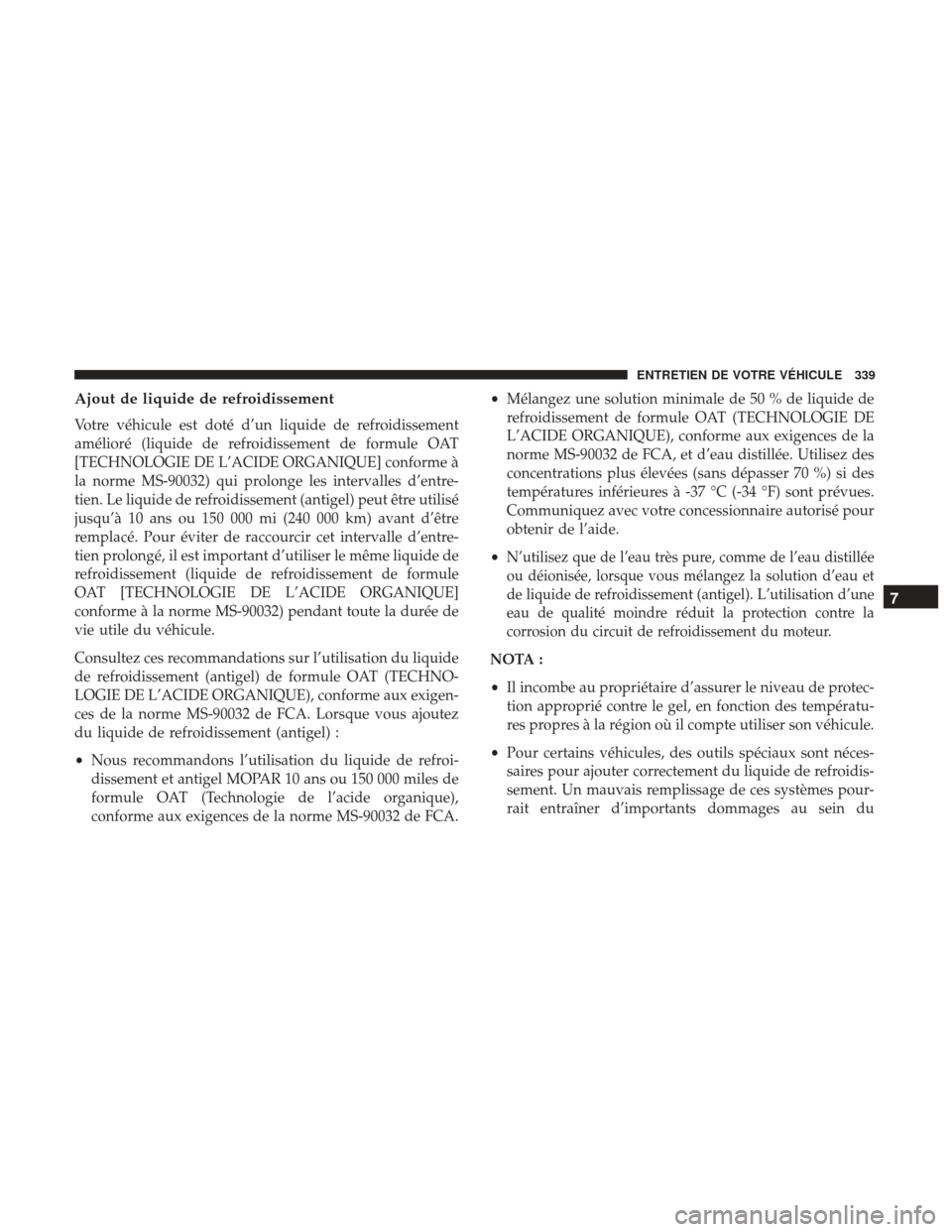 Ram ProMaster 2017  Manuel du propriétaire (in French)  Ajout de liquide de refroidissement
Votre véhicule est doté d’un liquide de refroidissement
amélioré (liquide de refroidissement de formule OAT
[TECHNOLOGIE DE L’ACIDE ORGANIQUE] conforme à
l