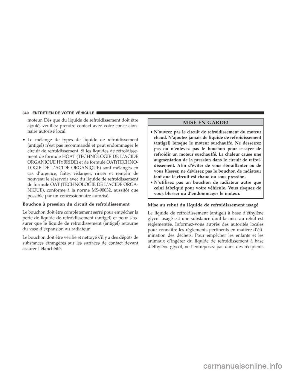 Ram ProMaster 2017 Manuel du propriétaire (in French) moteur. Dès que du liquide de refroidissement doit être
ajouté, veuillez prendre contact avec votre concession-
naire autorisé local.
• Le mélange de types de liquide de refroidissement
(antige Ram ProMaster 2017 Manuel du propriétaire (in French) moteur. Dès que du liquide de refroidissement doit être
ajouté, veuillez prendre contact avec votre concession-
naire autorisé local.
• Le mélange de types de liquide de refroidissement
(antige
