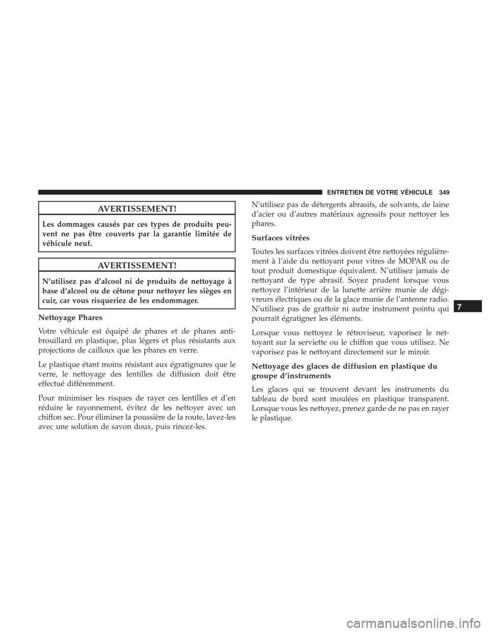 Ram ProMaster 2017 Manuel du propriétaire (in French) AVERTISSEMENT!
Les dommages causés par ces types de produits peu-
vent ne pas être couverts par la garantie limitée de
véhicule neuf.
AVERTISSEMENT!
N’utilisez pas d’alcool ni de produits de n Ram ProMaster 2017 Manuel du propriétaire (in French) AVERTISSEMENT!
Les dommages causés par ces types de produits peu-
vent ne pas être couverts par la garantie limitée de
véhicule neuf.
AVERTISSEMENT!
N’utilisez pas d’alcool ni de produits de n