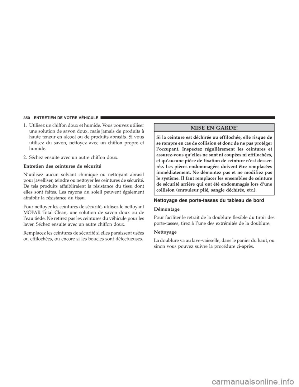 Ram ProMaster 2017 Manuel du propriétaire (in French) 1. Utilisez un chiffon doux et humide. Vous pouvez utiliserune solution de savon doux, mais jamais de produits à
haute teneur en alcool ou de produits abrasifs. Si vous
utilisez du savon, nettoyez av Ram ProMaster 2017 Manuel du propriétaire (in French) 1. Utilisez un chiffon doux et humide. Vous pouvez utiliserune solution de savon doux, mais jamais de produits à
haute teneur en alcool ou de produits abrasifs. Si vous
utilisez du savon, nettoyez av