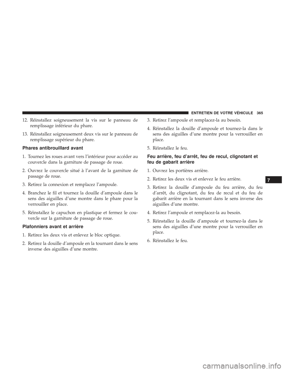 Ram ProMaster 2017  Manuel du propriétaire (in French)  12. Réinstallez soigneusement la vis sur le panneau deremplissage inférieur du phare.
13. Réinstallez soigneusement deux vis sur le panneau de remplissage supérieur du phare.
Phares antibrouillard