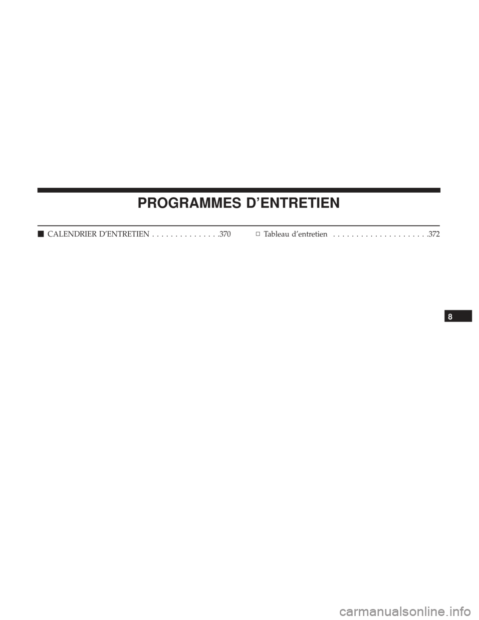 Ram ProMaster 2017  Manuel du propriétaire (in French)  PROGRAMMES D’ENTRETIEN
CALENDRIER D’ENTRETIEN ...............370▫Tableau d’entretien .....................372
8 
