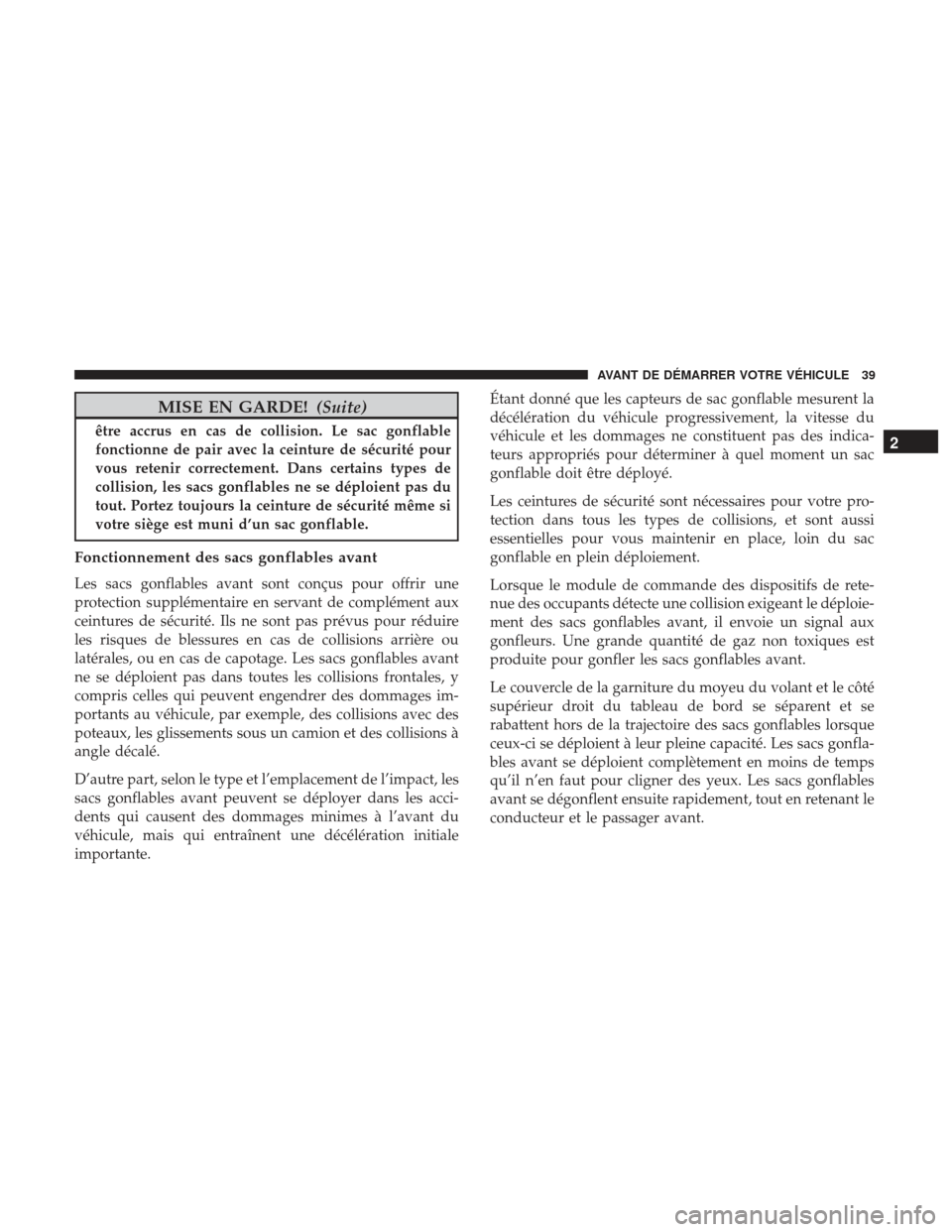 Ram ProMaster 2017  Manuel du propriétaire (in French)  MISE EN GARDE!(Suite)
être accrus en cas de collision. Le sac gonflable
fonctionne de pair avec la ceinture de sécurité pour
vous retenir correctement. Dans certains types de
collision, les sacs go