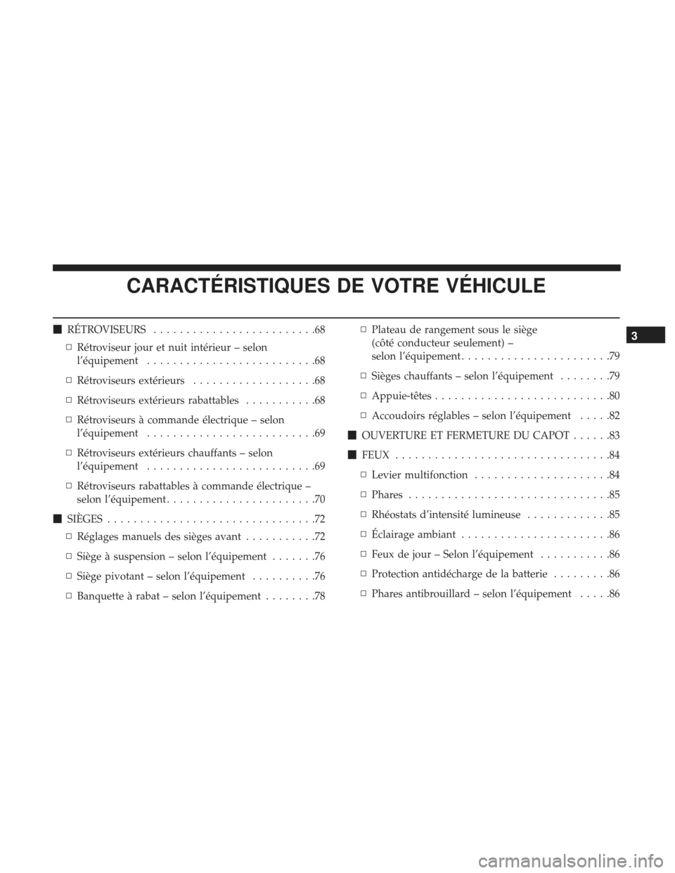 Ram ProMaster 2017  Manuel du propriétaire (in French)  CARACTÉRISTIQUES DE VOTRE VÉHICULE
RÉTROVISEURS .........................68
▫ Rétroviseur jour et nuit intérieur – selon
l’équipement ..........................68
▫ Rétroviseurs extér
