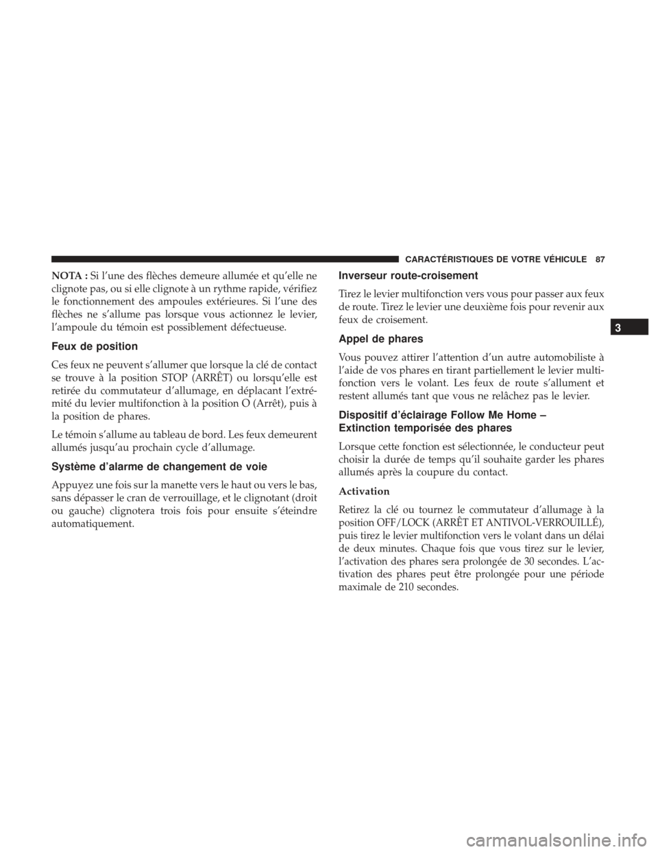 Ram ProMaster 2017 Manuel du propriétaire (in French) NOTA :Si l’une des flèches demeure allumée et qu’elle ne
clignote pas, ou si elle clignote à un rythme rapide, vérifiez
le fonctionnement des ampoules extérieures. Si l’une des
flèches ne Ram ProMaster 2017 Manuel du propriétaire (in French) NOTA :Si l’une des flèches demeure allumée et qu’elle ne
clignote pas, ou si elle clignote à un rythme rapide, vérifiez
le fonctionnement des ampoules extérieures. Si l’une des
flèches ne