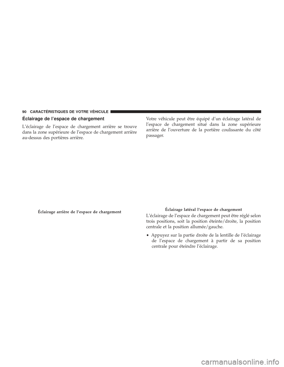 Ram ProMaster 2017  Manuel du propriétaire (in French)  Éclairage de l’espace de chargement
L’éclairage de l’espace de chargement arrière se trouve
dans la zone supérieure de l’espace de chargement arrière
au-dessus des portières arrière.Vot