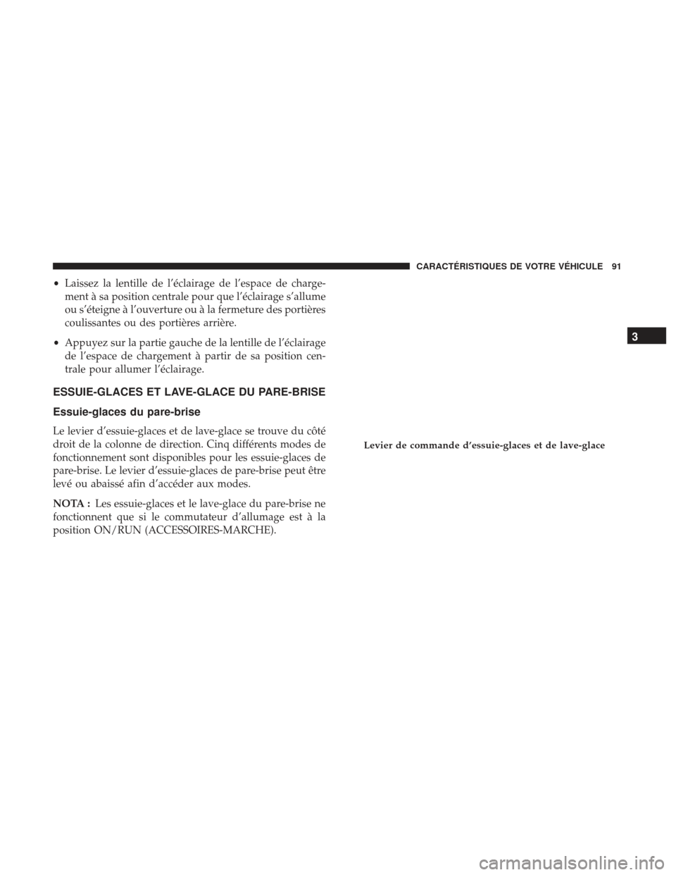 Ram ProMaster 2017  Manuel du propriétaire (in French)  •Laissez la lentille de l’éclairage de l’espace de charge-
ment à sa position centrale pour que l’éclairage s’allume
ou s’éteigne à l’ouverture ou à la fermeture des portières
cou