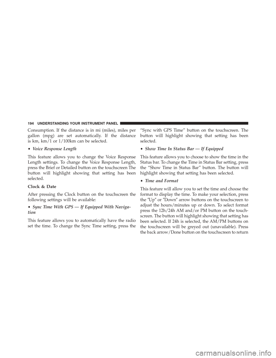 Ram ProMaster 2016 Owners Manual Consumption. If the distance is in mi (miles), miles per
gallon (mpg) are set automatically. If the distance
is km, km/1 or 1/100km can be selected.
•Voice Response Length
This feature allows you to Ram ProMaster 2016 Owners Manual Consumption. If the distance is in mi (miles), miles per
gallon (mpg) are set automatically. If the distance
is km, km/1 or 1/100km can be selected.
•Voice Response Length
This feature allows you to