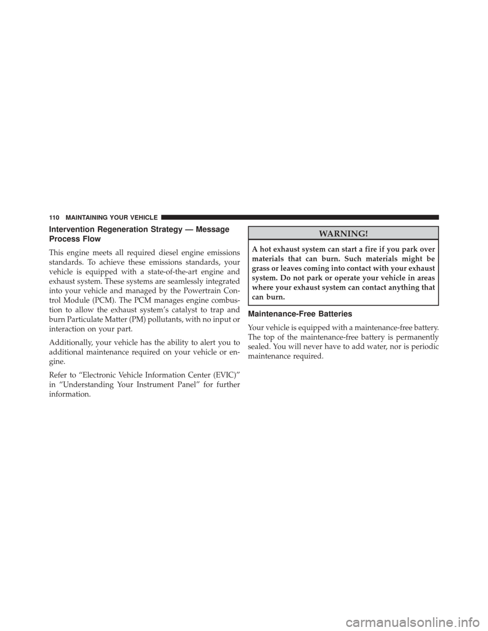 Ram ProMaster 2016  Diesel Supplement Intervention Regeneration Strategy — Message
Process Flow
This engine meets all required diesel engine emissions
standards. To achieve these emissions standards, your
vehicle is equipped with a stat