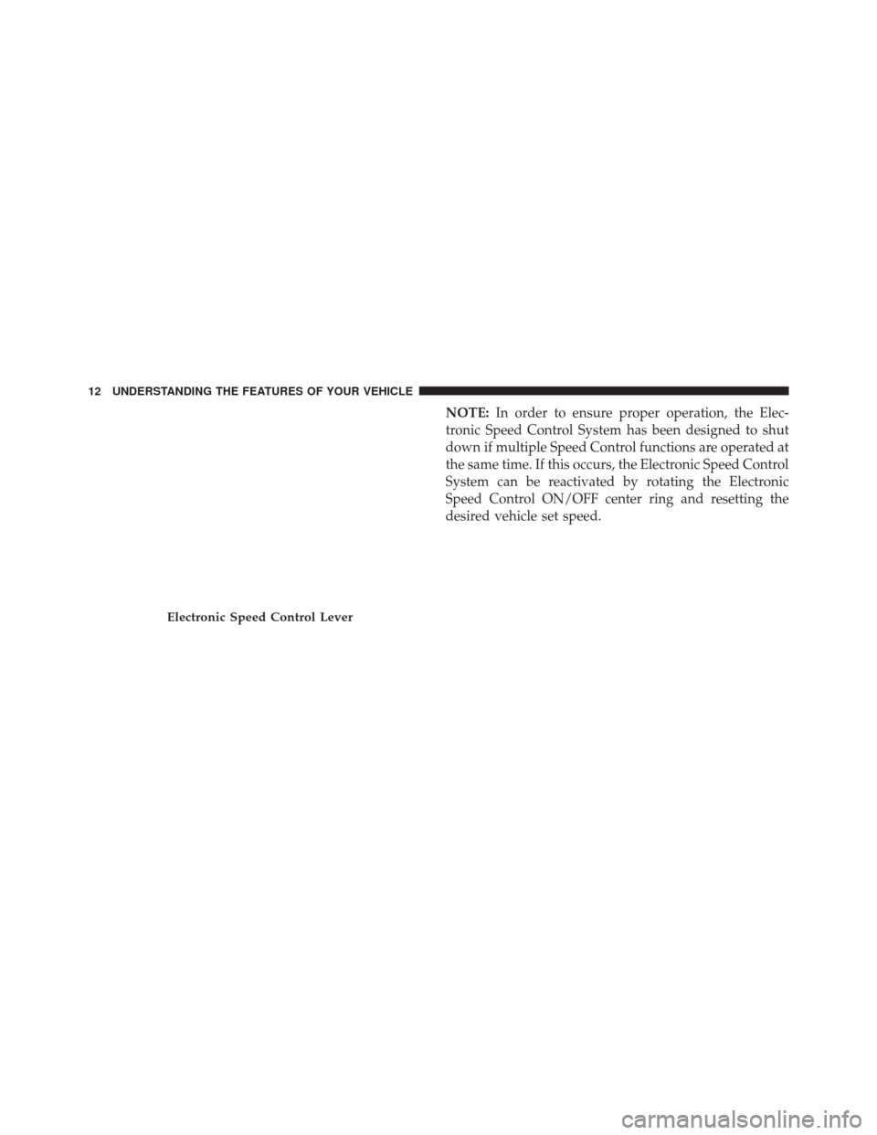 Ram ProMaster 2016  Diesel Supplement NOTE:In order to ensure proper operation, the Elec-
tronic Speed Control System has been designed to shut
down if multiple Speed Control functions are operated at
the same time. If this occurs, the El