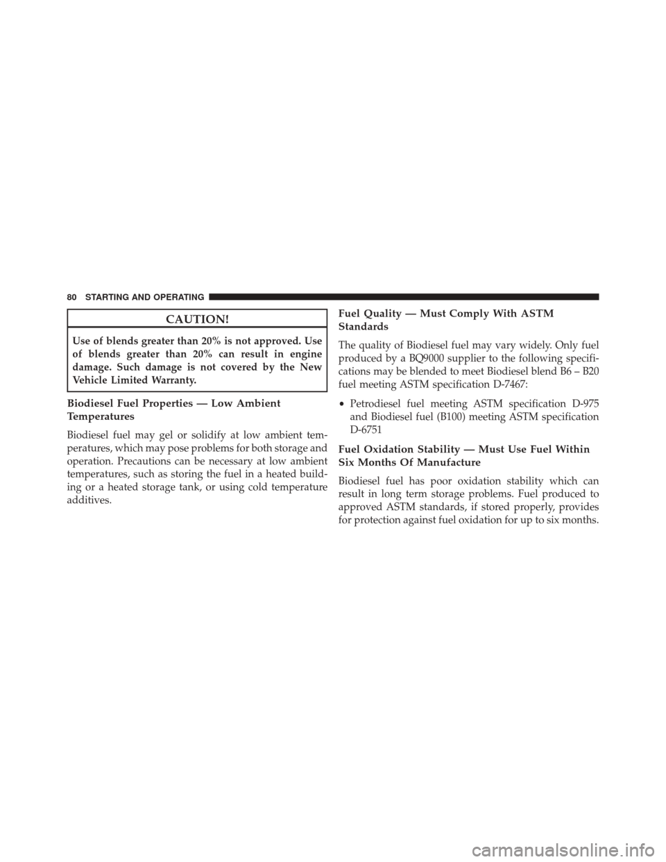 Ram ProMaster 2016  Diesel Supplement CAUTION!
Use of blends greater than 20% is not approved. Use
of blends greater than 20% can result in engine
damage. Such damage is not covered by the New
Vehicle Limited Warranty.
Biodiesel Fuel Prop