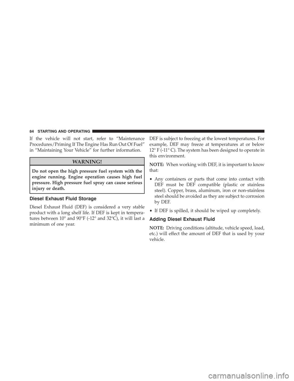 Ram ProMaster 2016  Diesel Supplement If the vehicle will not start, refer to “Maintenance
Procedures/Priming If The Engine Has Run Out Of Fuel”
in “Maintaining Your Vehicle” for further information.
WARNING!
Do not open the high 