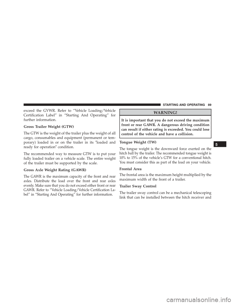 Ram ProMaster 2016  Diesel Supplement exceed the GVWR. Refer to “Vehicle Loading/Vehicle
Certification Label” in “Starting And Operating” for
further information.
Gross Trailer Weight (GTW)
The GTW is the weight of the trailer plu