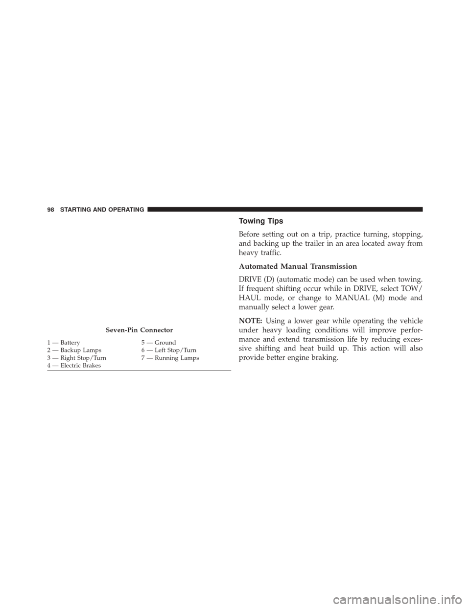 Ram ProMaster 2016  Diesel Supplement Towing Tips
Before setting out on a trip, practice turning, stopping,
and backing up the trailer in an area located away from
heavy traffic.
Automated Manual Transmission
DRIVE (D) (automatic mode) ca