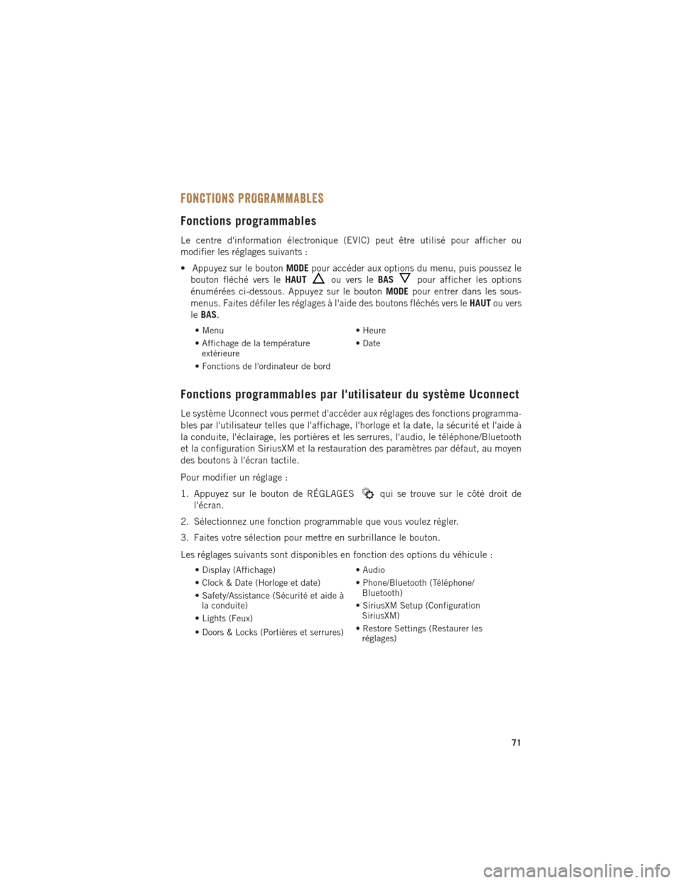 Ram ProMaster 2016  Guide dutilisateur (in French) FONCTIONS PROGRAMMABLES
Fonctions programmables
Le centre dinformation électronique (EVIC) peut être utilisé pour afficher ou
modifier les réglages suivants :
• Appuyez sur le boutonMODEpour ac