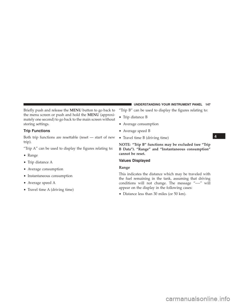 Ram ProMaster 2015 Owners Manual Briefly push and release theMENUbutton to go back to
the menu screen or push and hold the MENU(approxi-
mately one second) to go back to the main screen without
storing settings.
Trip Functions
Both t Ram ProMaster 2015 Owners Manual Briefly push and release theMENUbutton to go back to
the menu screen or push and hold the MENU(approxi-
mately one second) to go back to the main screen without
storing settings.
Trip Functions
Both t