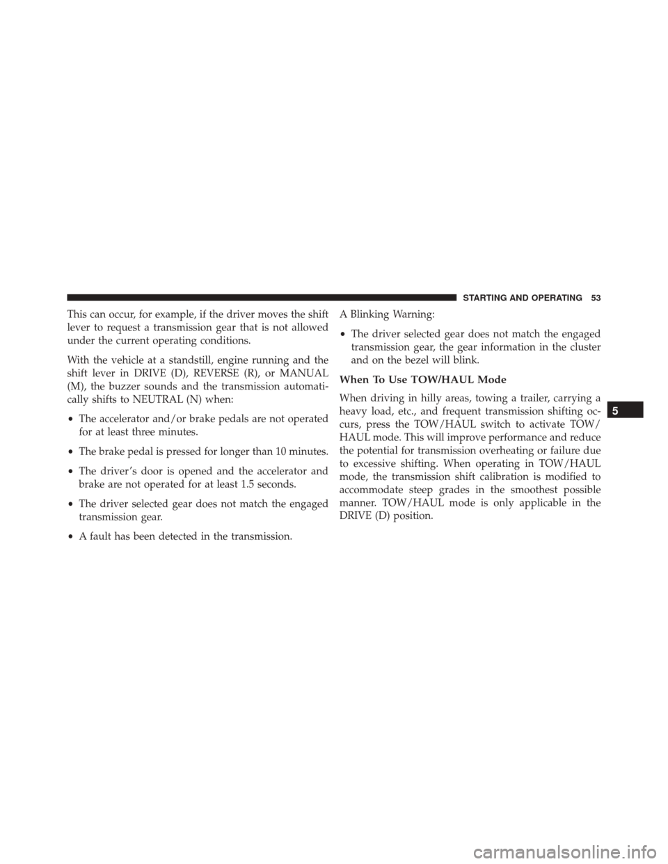 Ram ProMaster 2015 Diesel Supplement This can occur, for example, if the driver moves the shift
lever to request a transmission gear that is not allowed
under the current operating conditions.
With the vehicle at a standstill, engine run Ram ProMaster 2015 Diesel Supplement This can occur, for example, if the driver moves the shift
lever to request a transmission gear that is not allowed
under the current operating conditions.
With the vehicle at a standstill, engine run