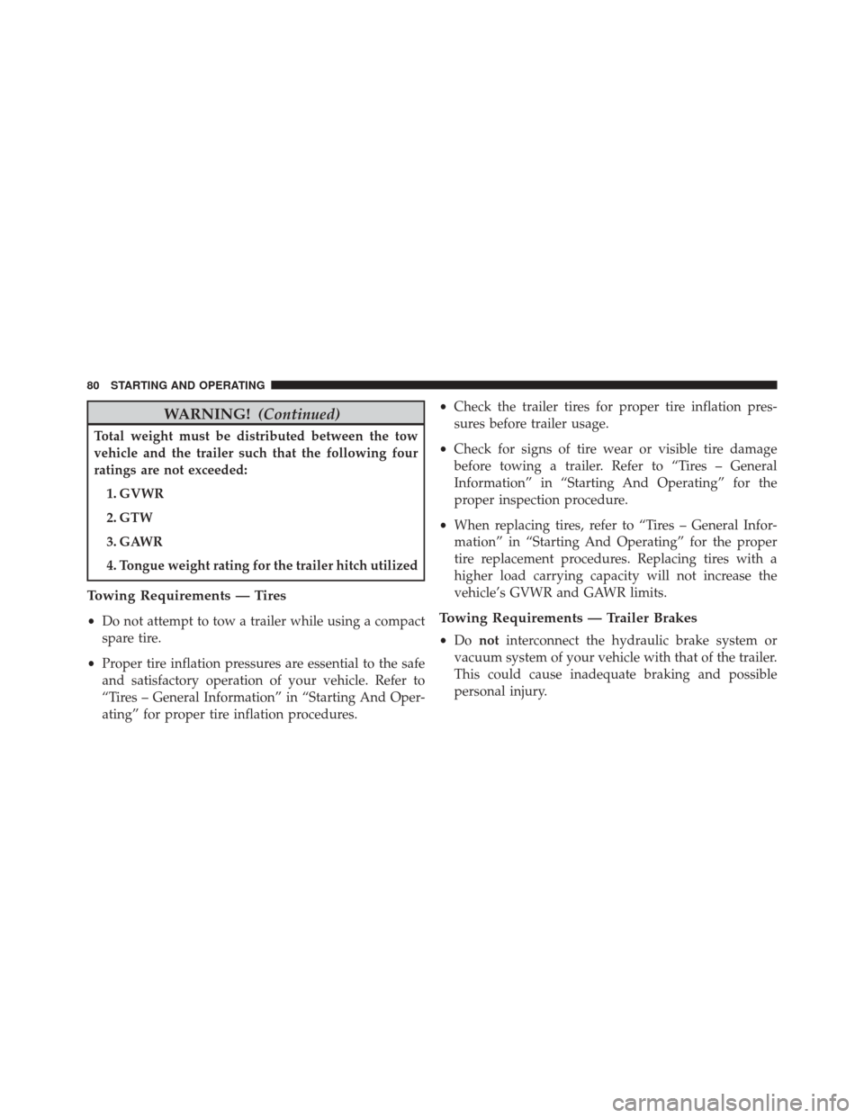 Ram ProMaster 2015 Diesel Supplement WARNING!(Continued)
Total weight must be distributed between the tow
vehicle and the trailer such that the following four
ratings are not exceeded:
1. GVWR
2. GTW
3. GAWR
4. Tongue weight rating for t Ram ProMaster 2015 Diesel Supplement WARNING!(Continued)
Total weight must be distributed between the tow
vehicle and the trailer such that the following four
ratings are not exceeded:
1. GVWR
2. GTW
3. GAWR
4. Tongue weight rating for t