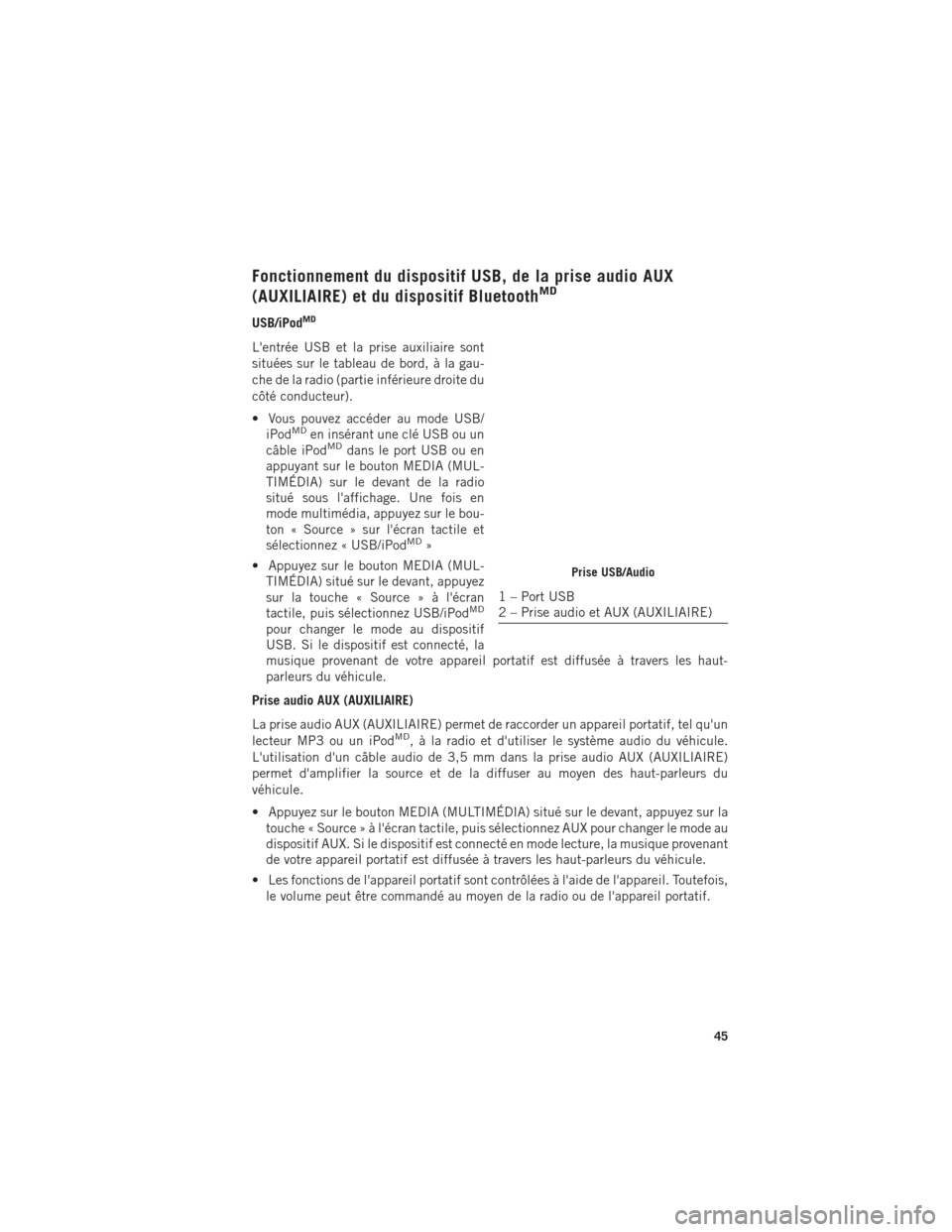 Ram ProMaster 2015 Guide dutilisateur (in French) Fonctionnement du dispositif USB, de la prise audio AUX
(AUXILIAIRE) et du dispositif BluetoothMD
USB/iPodMD
Lentrée USB et la prise auxiliaire sont
situées sur le tableau de bord, à la gau-
che d Ram ProMaster 2015 Guide dutilisateur (in French) Fonctionnement du dispositif USB, de la prise audio AUX
(AUXILIAIRE) et du dispositif BluetoothMD
USB/iPodMD
Lentrée USB et la prise auxiliaire sont
situées sur le tableau de bord, à la gau-
che d