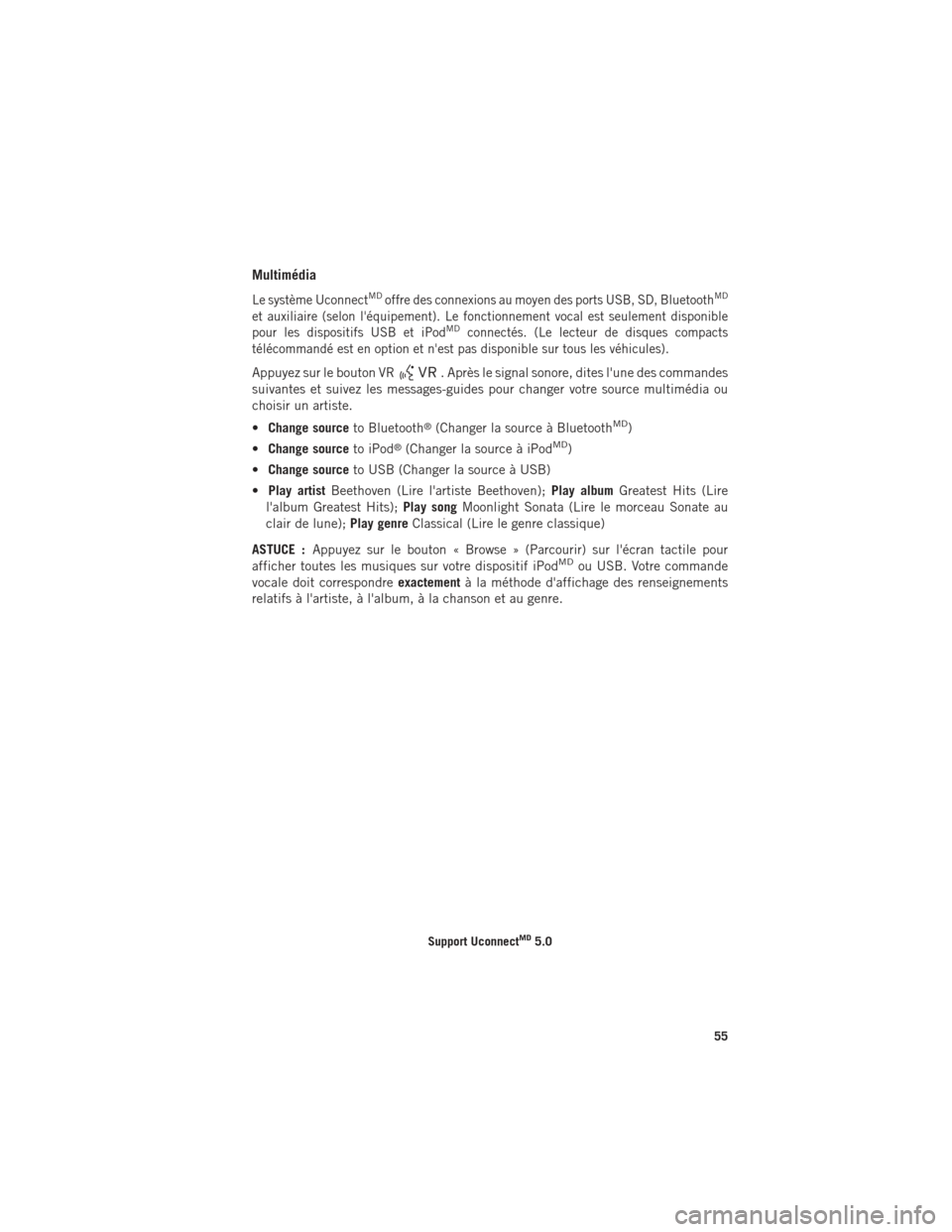Ram ProMaster 2015 Guide dutilisateur (in French) Multimédia
Le système UconnectMDoffre des connexions au moyen des ports USB, SD, BluetoothMD
et auxiliaire (selon léquipement). Le fonctionnement vocal est seulement disponible
pour les dispositif Ram ProMaster 2015 Guide dutilisateur (in French) Multimédia
Le système UconnectMDoffre des connexions au moyen des ports USB, SD, BluetoothMD
et auxiliaire (selon léquipement). Le fonctionnement vocal est seulement disponible
pour les dispositif