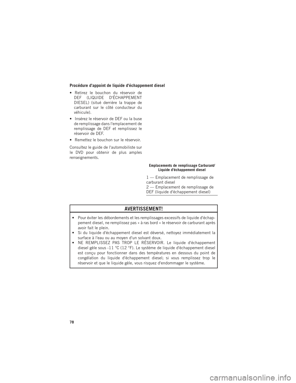 Ram ProMaster 2015  Guide dutilisateur (in French) Procédure dappoint de liquide déchappement diesel
• Retirez le bouchon du réservoir deDEF (LIQUIDE DÉCHAPPEMENT
DIESEL) (situé derrière la trappe de
carburant sur le côté conducteur du
v