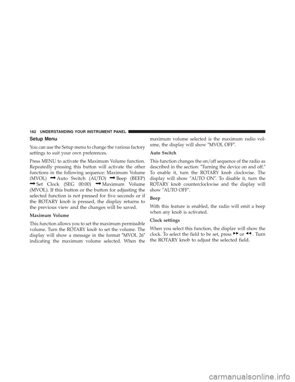 Ram ProMaster 2014  Owners Manual Setup Menu
You can use the Setup menu to change the various factory
settings to suit your own preferences.
Press MENU to activate the Maximum Volume function.
Repeatedly pressing this button will acti