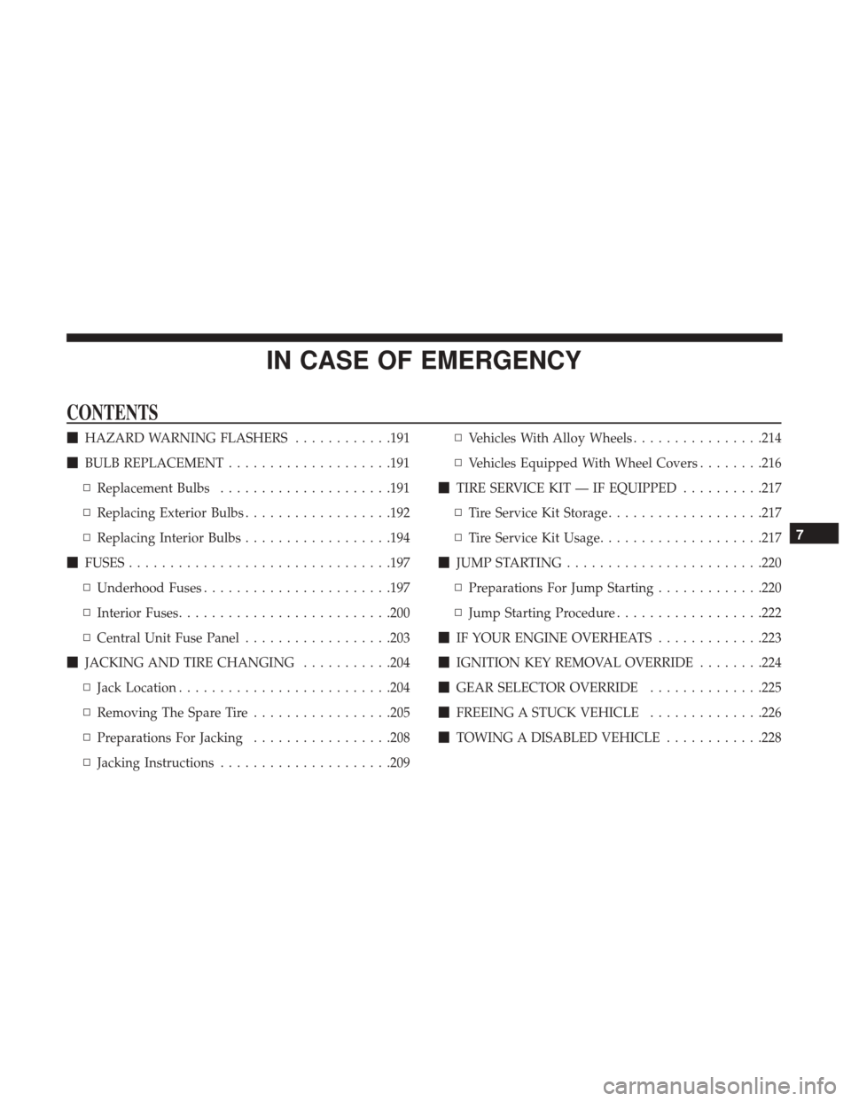 Ram ProMaster City 2019 Owners Manual IN CASE OF EMERGENCY
CONTENTS
HAZARD WARNING FLASHERS ............191
BULB REPLACEMENT ....................191
▫ Replacement Bulbs .....................191
▫ Replacing Exterior Bulbs .......... Ram ProMaster City 2019 Owners Manual IN CASE OF EMERGENCY
CONTENTS
HAZARD WARNING FLASHERS ............191
BULB REPLACEMENT ....................191
▫ Replacement Bulbs .....................191
▫ Replacing Exterior Bulbs ..........