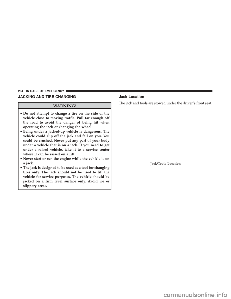 Ram ProMaster City 2019  Owners Manual JACKING AND TIRE CHANGING
WARNING!
•Do not attempt to change a tire on the side of the
vehicle close to moving traffic. Pull far enough off
the road to avoid the danger of being hit when
operating t