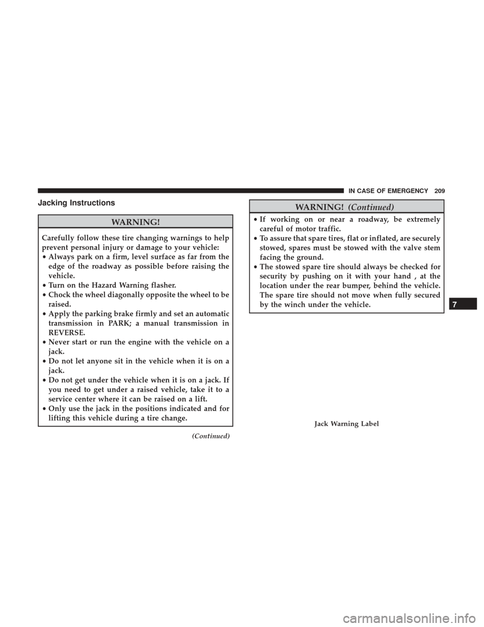 Ram ProMaster City 2019 Owners Manual Jacking Instructions
WARNING!
Carefully follow these tire changing warnings to help
prevent personal injury or damage to your vehicle:
•Always park on a firm, level surface as far from the
edge of t Ram ProMaster City 2019 Owners Manual Jacking Instructions
WARNING!
Carefully follow these tire changing warnings to help
prevent personal injury or damage to your vehicle:
•Always park on a firm, level surface as far from the
edge of t