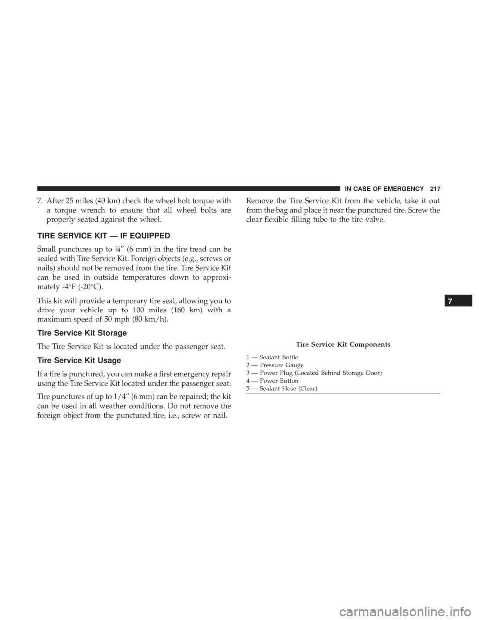 Ram ProMaster City 2019 Owners Manual 7. After 25 miles (40 km) check the wheel bolt torque witha torque wrench to ensure that all wheel bolts are
properly seated against the wheel.
TIRE SERVICE KIT — IF EQUIPPED
Small punctures up to Ram ProMaster City 2019 Owners Manual 7. After 25 miles (40 km) check the wheel bolt torque witha torque wrench to ensure that all wheel bolts are
properly seated against the wheel.
TIRE SERVICE KIT — IF EQUIPPED
Small punctures up to