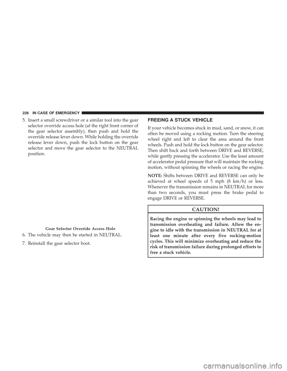 Ram ProMaster City 2019 Owners Manual 5. Insert a small screwdriver or a similar tool into the gearselector override access hole (at the right front corner of
the gear selector assembly), then push and hold the
override release lever down Ram ProMaster City 2019 Owners Manual 5. Insert a small screwdriver or a similar tool into the gearselector override access hole (at the right front corner of
the gear selector assembly), then push and hold the
override release lever down