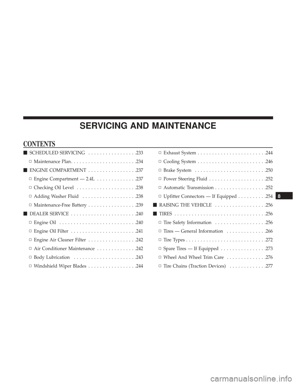 Ram ProMaster City 2019 Owners Manual SERVICING AND MAINTENANCE
CONTENTS
SCHEDULED SERVICING .................233
▫ Maintenance Plan ...................... .234
ENGINE COMPARTMENT .................237
▫ Engine Compartment — 2.4L Ram ProMaster City 2019 Owners Manual SERVICING AND MAINTENANCE
CONTENTS
SCHEDULED SERVICING .................233
▫ Maintenance Plan ...................... .234
ENGINE COMPARTMENT .................237
▫ Engine Compartment — 2.4L